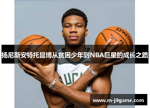 扬尼斯安特托昆博从贫困少年到NBA巨星的成长之路