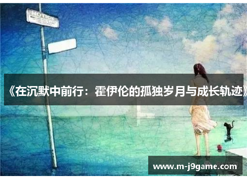 《在沉默中前行：霍伊伦的孤独岁月与成长轨迹》
