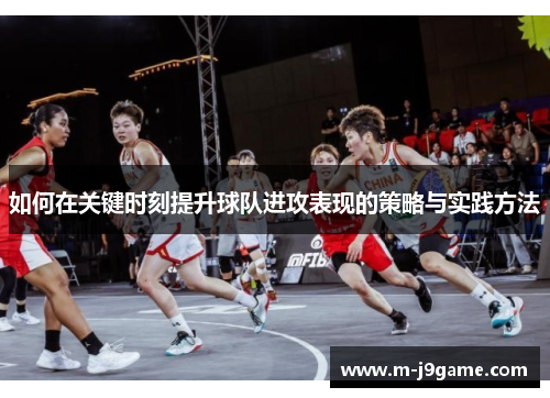 如何在关键时刻提升球队进攻表现的策略与实践方法