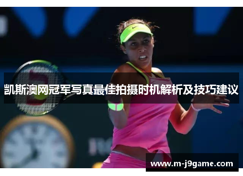 凯斯澳网冠军写真最佳拍摄时机解析及技巧建议