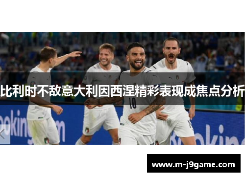 比利时不敌意大利因西涅精彩表现成焦点分析