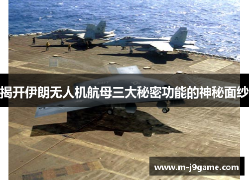 揭开伊朗无人机航母三大秘密功能的神秘面纱