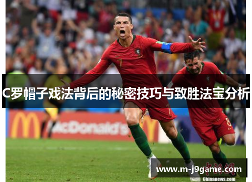 C罗帽子戏法背后的秘密技巧与致胜法宝分析