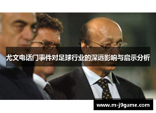 尤文电话门事件对足球行业的深远影响与启示分析