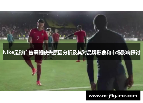 Nike足球广告策略缺失原因分析及其对品牌形象和市场影响探讨