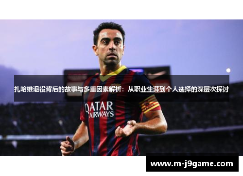 扎哈维退役背后的故事与多重因素解析：从职业生涯到个人选择的深层次探讨