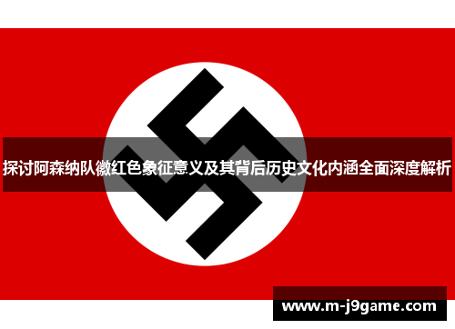 探讨阿森纳队徽红色象征意义及其背后历史文化内涵全面深度解析